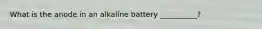 What is the anode in an alkaline battery __________?