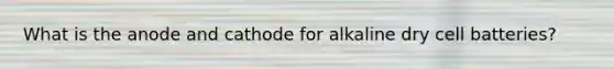 What is the anode and cathode for alkaline dry cell batteries?