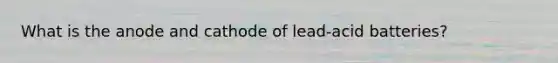 What is the anode and cathode of lead-acid batteries?