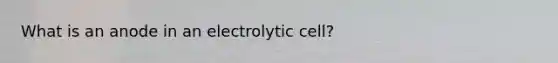 What is an anode in an electrolytic cell?