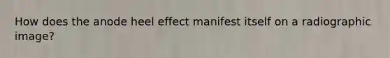 How does the anode heel effect manifest itself on a radiographic image?