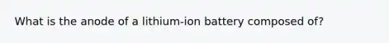 What is the anode of a lithium-ion battery composed of?