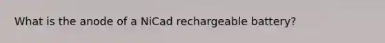 What is the anode of a NiCad rechargeable battery?