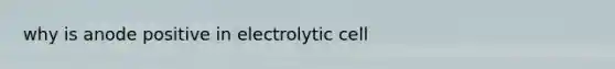 why is anode positive in electrolytic cell