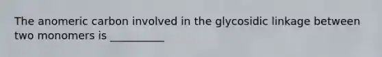 The anomeric carbon involved in the glycosidic linkage between two monomers is __________