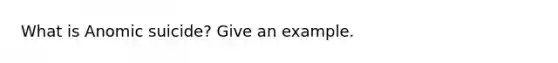 What is Anomic suicide? Give an example.