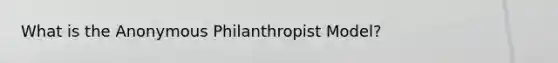 What is the Anonymous Philanthropist Model?