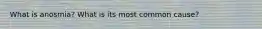 What is anosmia? What is its most common cause?