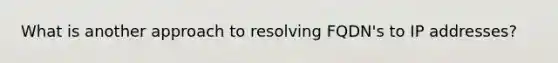 What is another approach to resolving FQDN's to IP addresses?