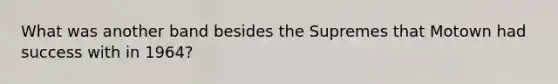 What was another band besides the Supremes that Motown had success with in 1964?