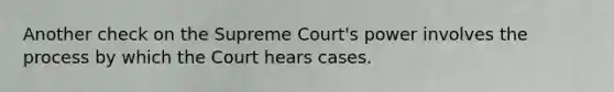 Another check on the Supreme Court's power involves the process by which the Court hears cases.