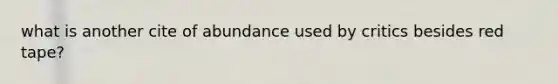 what is another cite of abundance used by critics besides red tape?