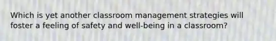 Which is yet another classroom management strategies will foster a feeling of safety and well-being in a classroom?