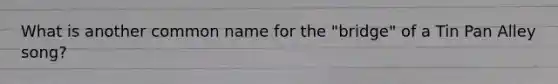 What is another common name for the "bridge" of a Tin Pan Alley song?