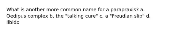 What is another more common name for a parapraxis? a. Oedipus complex b. the "talking cure" c. a "Freudian slip" d. libido