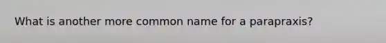 What is another more common name for a parapraxis?