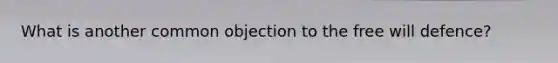 What is another common objection to the free will defence?
