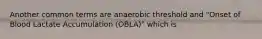 Another common terms are anaerobic threshold and "Onset of Blood Lactate Accumulation (OBLA)" which is