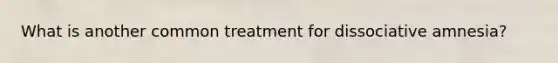 What is another common treatment for dissociative amnesia?