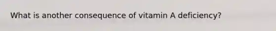 What is another consequence of vitamin A deficiency?