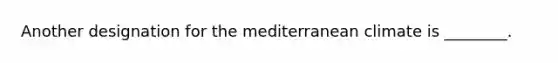 Another designation for the mediterranean climate is ________.