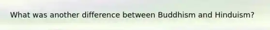 What was another difference between Buddhism and Hinduism?
