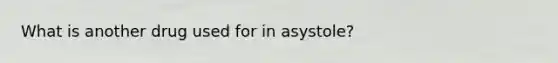 What is another drug used for in asystole?