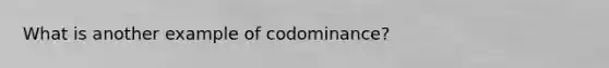 What is another example of codominance?