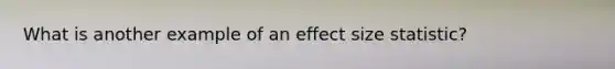 What is another example of an effect size statistic?