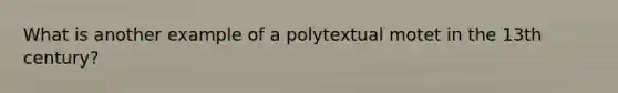 What is another example of a polytextual motet in the 13th century?