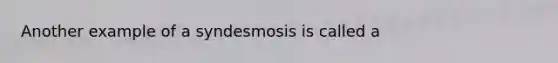 Another example of a syndesmosis is called a