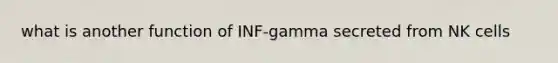 what is another function of INF-gamma secreted from NK cells