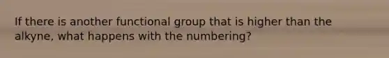 If there is another functional group that is higher than the alkyne, what happens with the numbering?