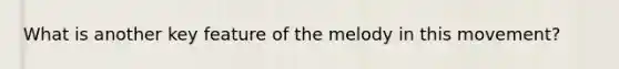 What is another key feature of the melody in this movement?