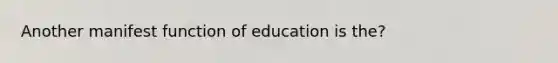 Another manifest function of education is the?