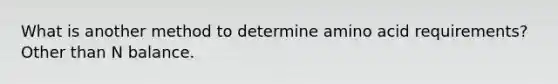 What is another method to determine amino acid requirements? Other than N balance.