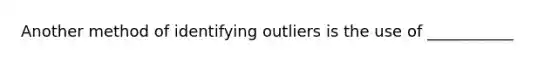 Another method of identifying outliers is the use of ___________