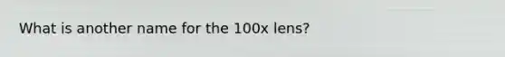 What is another name for the 100x lens?