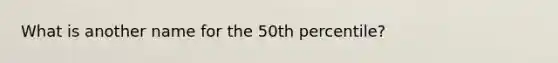 What is another name for the 50th percentile?