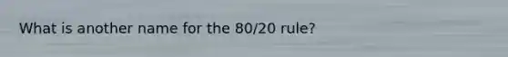 What is another name for the 80/20 rule?