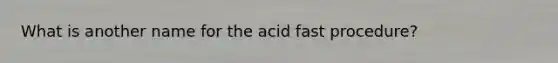 What is another name for the acid fast procedure?