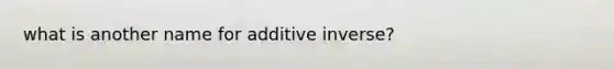 what is another name for additive inverse?