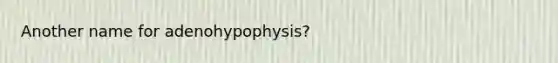 Another name for adenohypophysis?