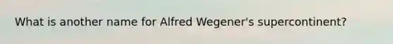 What is another name for Alfred Wegener's supercontinent?