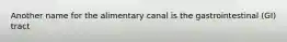 Another name for the alimentary canal is the gastrointestinal (GI) tract