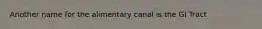 Another name for the alimentary canal is the GI Tract