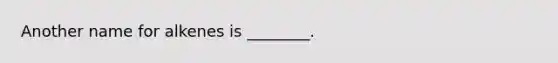 Another name for alkenes is ________.