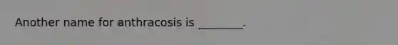 Another name for anthracosis is ________.