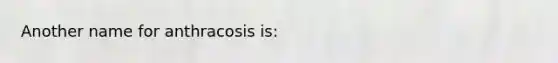 Another name for anthracosis is:
