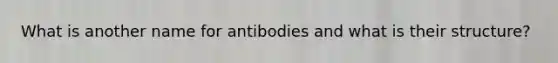 What is another name for antibodies and what is their structure?